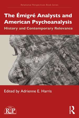 The Émigré Analysts and American Psychoanalysis: History and Contemporary Relevance de Adrienne E. Harris