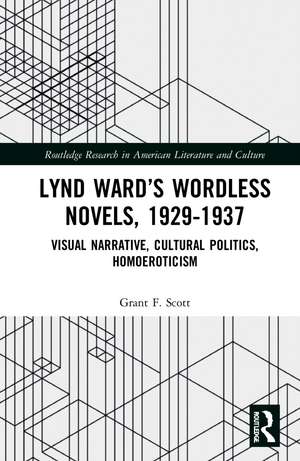 Lynd Ward’s Wordless Novels, 1929-1937: Visual Narrative, Cultural Politics, Homoeroticism de Grant F. Scott