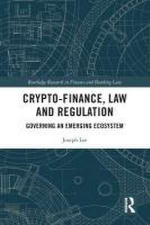 Crypto-Finance, Law and Regulation: Governing an Emerging Ecosystem de Joseph Lee