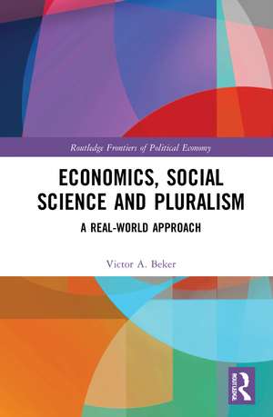 Economics, Social Science and Pluralism: A Real-World Approach de Victor A. Beker