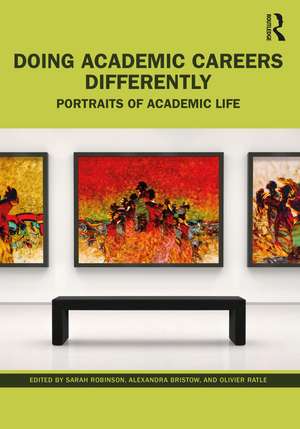 Doing Academic Careers Differently: Portraits of Academic Life de Sarah Robinson