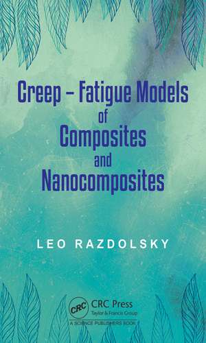 Creep: Fatigue Models of Composites and Nanocomposites de Leo Razdolsky