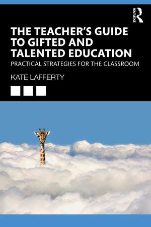 The Teacher’s Guide to Gifted and Talented Education: Practical Strategies for the Classroom de Kate Lafferty