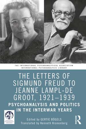 The Letters of Sigmund Freud to Jeanne Lampl-de Groot, 1921-1939: Psychoanalysis and Politics in the Interwar Years de Gertie Bögels