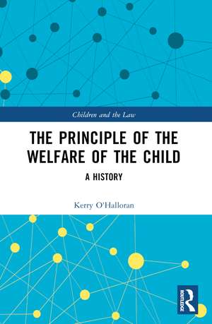 The Principle of the Welfare of the Child: A History de Kerry O'Halloran