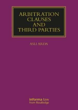 Arbitration Clauses and Third Parties de Asli Arda