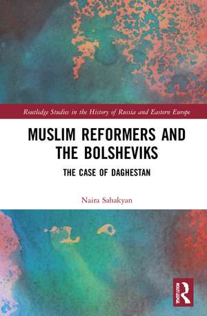 Muslim Reformers and the Bolsheviks: The Case of Daghestan de Naira. E Sahakyan