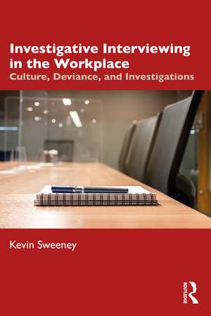 Investigative Interviewing in the Workplace: Culture, Deviance, and Investigations de Kevin Sweeney