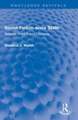 Soviet Fiction since Stalin: Science, Politics and Literature de Rosalind J. Marsh