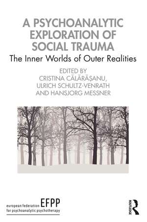 A Psychoanalytic Exploration of Social Trauma: The Inner Worlds of Outer Realities de Cristina Călărășanu