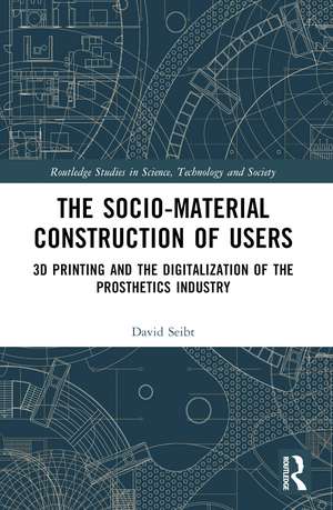 The Sociomaterial Construction of Users: 3D Printing and the Digitalization of the Prosthetics Industry de David Seibt