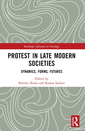 Protest in Late Modern Societies: Dynamics, Forms, Futures de Monika Banaś