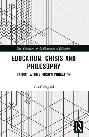 Education, Crisis and Philosophy: Ubuntu within Higher Education de Yusef Waghid