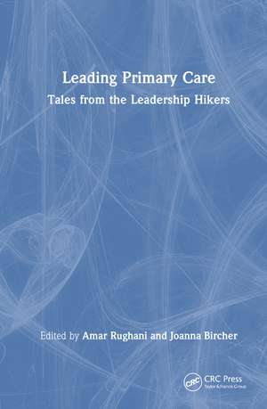Leading Primary Care: Tales from the Leadership Hikers de Amar Rughani