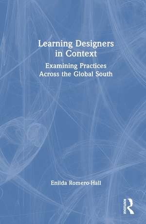 Learning Designers in Context: Examining Practices Across the Global South de Enilda Romero-Hall