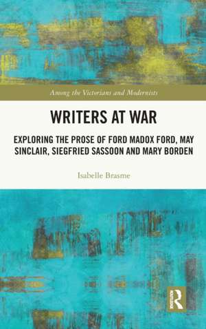 Writers at War: Exploring the Prose of Ford Madox Ford, May Sinclair, Siegfried Sassoon and Mary Borden de Isabelle Brasme