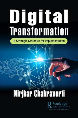 Digital Transformation: A Strategic Structure for Implementation de Nirjhar Chakravorti