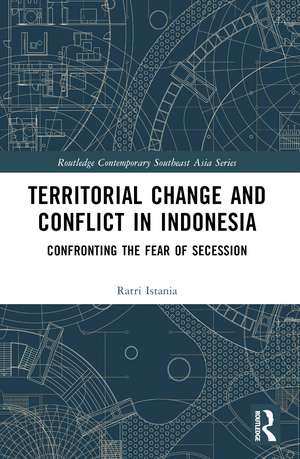 Territorial Change and Conflict in Indonesia: Confronting the Fear of Secession de Ratri Istania