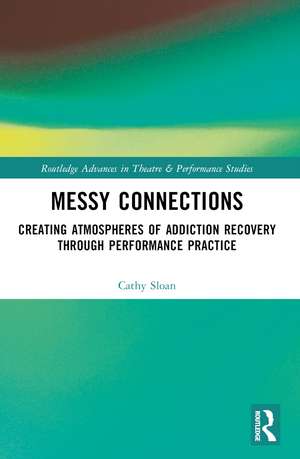 Messy Connections: Creating Atmospheres of Addiction Recovery Through Performance Practice de Cathy Sloan