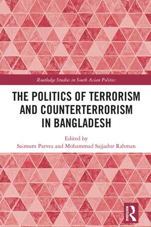 The Politics of Terrorism and Counterterrorism in Bangladesh de Saimum Parvez