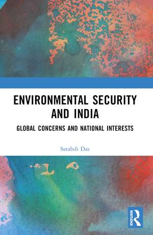 Environmental Security and India: Global Concerns and National Interests de Satabdi Das