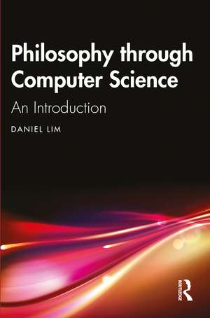 Philosophy through Computer Science: An Introduction de Daniel Lim