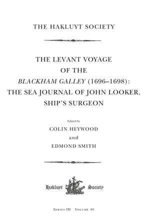 The Levant Voyage of the Blackham Galley (1696 – 1698): The Sea Journal of John Looker, Ship’s Surgeon de Colin Heywood