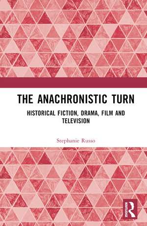 The Anachronistic Turn: Historical Fiction, Drama, Film and Television de Stephanie Russo