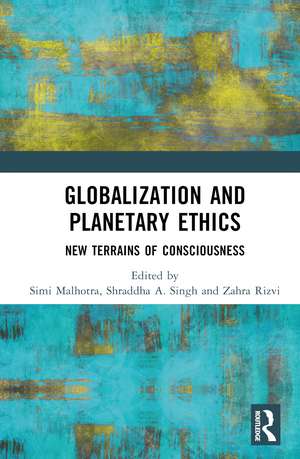 Globalization and Planetary Ethics: New Terrains of Consciousness de Simi Malhotra