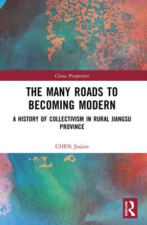 The Many Roads to Becoming Modern: A History of Collectivism in Rural Jiangsu Province de Chen Jiajian