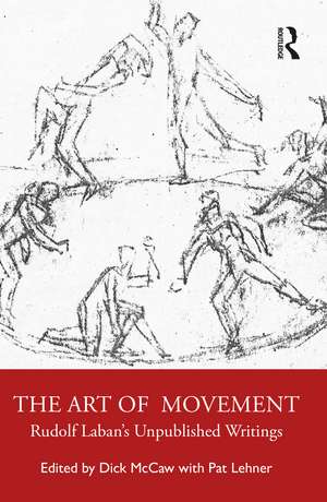 The Art of Movement: Rudolf Laban’s Unpublished Writings de Dick Mccaw