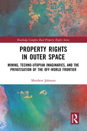 Property Rights in Outer Space: Mining, Techno-Utopian Imaginaries, and the Privatisation of the Off-World Frontier de Matthew Johnson