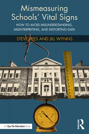 Mismeasuring Schools’ Vital Signs: How to Avoid Misunderstanding, Misinterpreting, and Distorting Data de Steve Rees