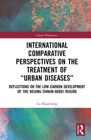 International Comparative Perspectives on the Treatment of “Urban Diseases”: Reflections on the Low-Carbon Development of the Beijing-Tianjin-Hebei Region de Lu Xiaocheng