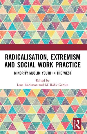 Radicalisation, Extremism and Social Work Practice: Minority Muslim Youth in the West de Lena Robinson