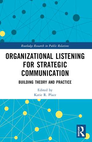 Organizational Listening for Strategic Communication: Building Theory and Practice de Katie R. Place