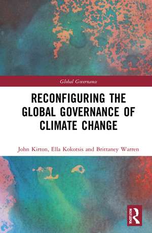 Reconfiguring the Global Governance of Climate Change de John J. Kirton