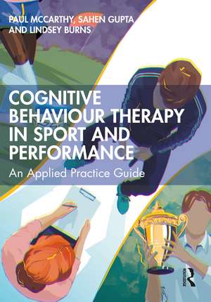 Cognitive Behaviour Therapy in Sport and Performance: An Applied Practice Guide de Paul McCarthy