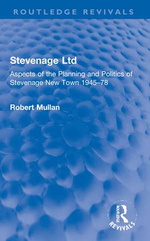 Stevenage Ltd: Aspects of the Planning and Politics of Stevenage New Town 1945-78 de Robert Mullan