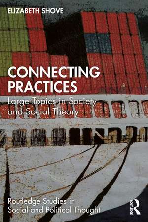 Connecting Practices: Large Topics in Society and Social Theory de Elizabeth Shove