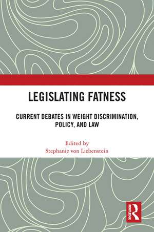 Legislating Fatness: Current Debates in Weight Discrimination, Policy, and Law de Stephanie von Liebenstein