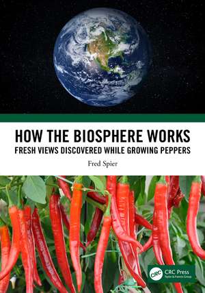 How the Biosphere Works: Fresh Views Discovered While Growing Peppers de Fred Spier