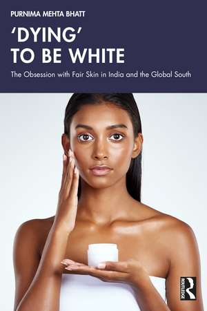 ‘Dying' to be White: The Obsession with Fair Skin in India and the Global South de Purnima Mehta Bhatt