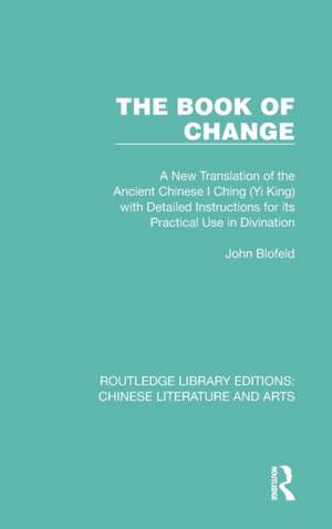 The Book of Change: A New Translation of the Ancient Chinese I Ching (Yi King) with Detailed Instructions for its Practical Use in Divination de John Blofeld