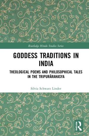 Goddess Traditions in India: Theological Poems and Philosophical Tales in the Tripurārahasya de Silvia Schwarz Linder