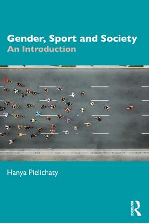 Gender, Sport and Society: An Introduction de Hanya Pielichaty