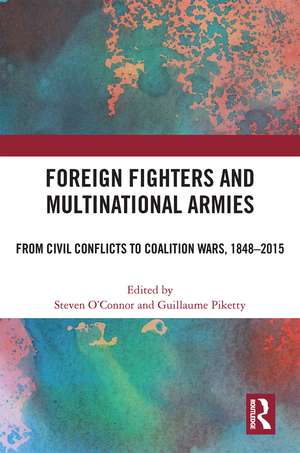 Foreign Fighters and Multinational Armies: From Civil Conflicts to Coalition Wars, 1848-2015 de Steven O’Connor