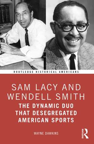 Sam Lacy and Wendell Smith: The Dynamic Duo that Desegregated American Sports de Wayne Dawkins