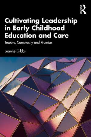 Cultivating Leadership in Early Childhood Education and Care: Trouble, Complexity and Promise de Leanne Gibbs