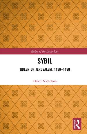 Sybil, Queen of Jerusalem, 1186–1190 de Helen J. Nicholson